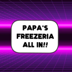 Papa's Freezeria All In!!